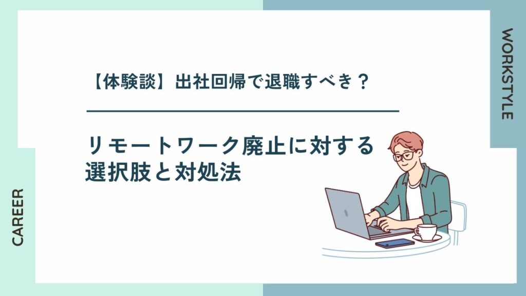 【体験談】出社回帰で退職すべき？リモートワーク廃止に対する選択肢と対処法